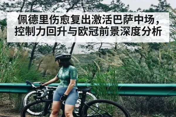 佩德里伤愈复出激活巴萨中场，控制力回升与欧冠前景深度分析